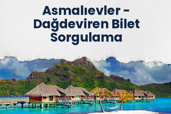 Asmalıevler → Dağdeviren Bilet Sorgulama