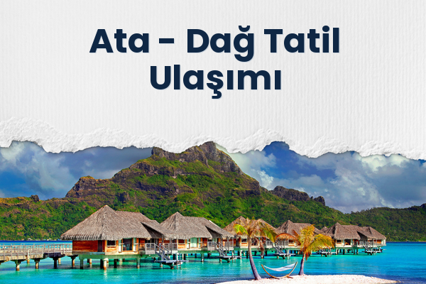 Ata → Dağ Tatil Ulaşımı