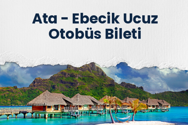Ata → Ebecik Ucuz Otobüs Bileti