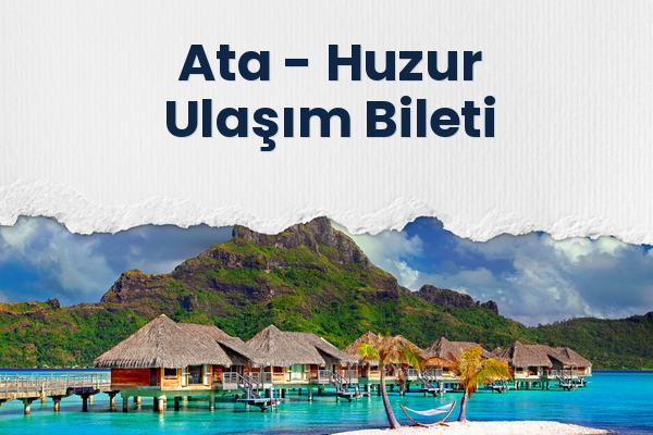 Ata → Huzur Ulaşım Bileti