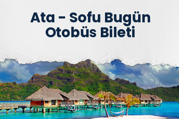 Ata → Sofu Bugün Otobüs Bileti