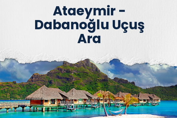Ataeymir → Dabanoğlu Uçuş Ara