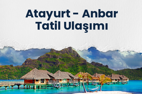 Atayurt → Anbar Tatil Ulaşımı