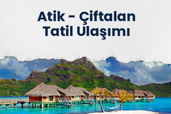 Atik → Çiftalan Tatil Ulaşımı
