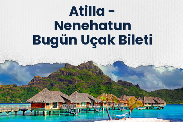Atilla → Nenehatun Bugün Uçak Bileti