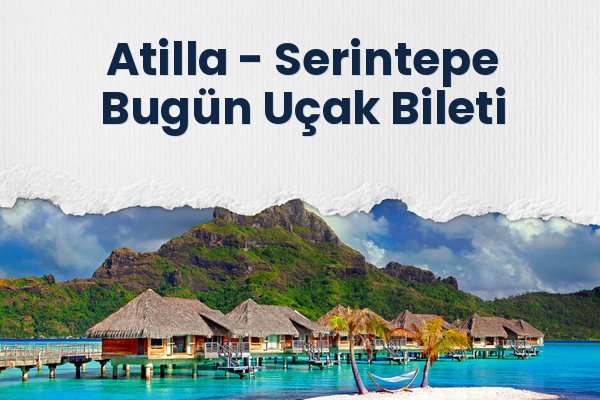 Atilla → Serintepe Bugün Uçak Bileti