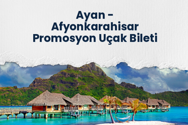 Ayan → Afyonkarahisar Promosyon Uçak Bileti