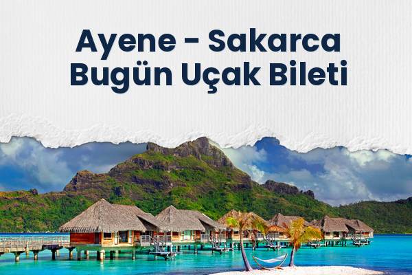 Ayene → Sakarca Bugün Uçak Bileti