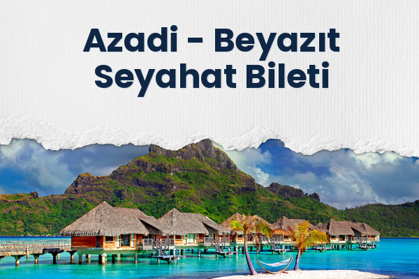 Azadi → Beyazıt Seyahat Bileti