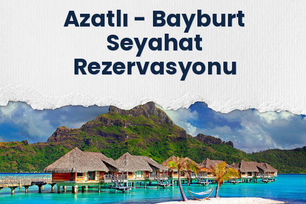Azatlı → Bayburt Seyahat Rezervasyonu