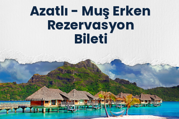 Azatlı → Muş Erken Rezervasyon Bileti