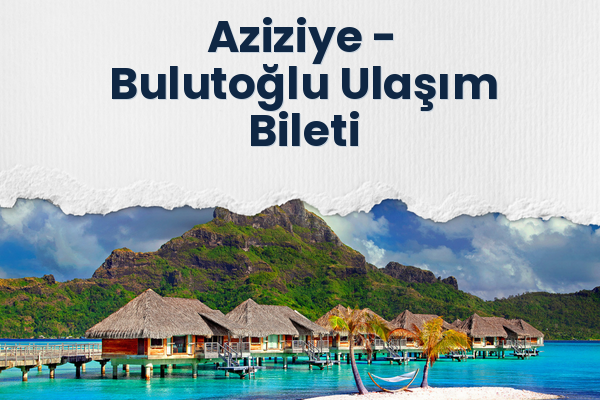 Aziziye → Bulutoğlu Ulaşım Bileti