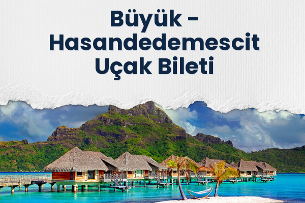 Büyük → Hasandedemescit Uçak Bileti