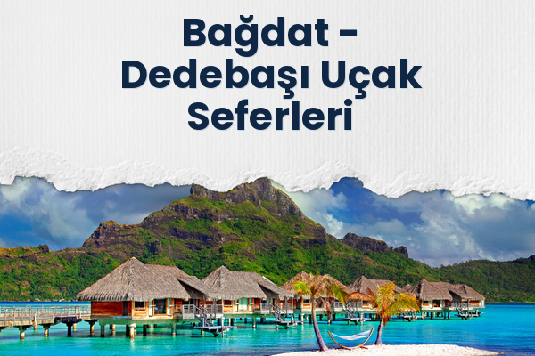 Bağdat → Dedebaşı Uçak Seferleri