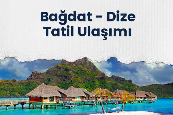 Bağdat → Dize Tatil Ulaşımı