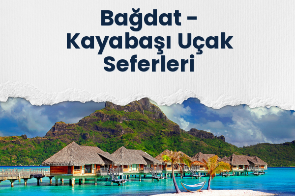 Bağdat → Kayabaşı Uçak Seferleri