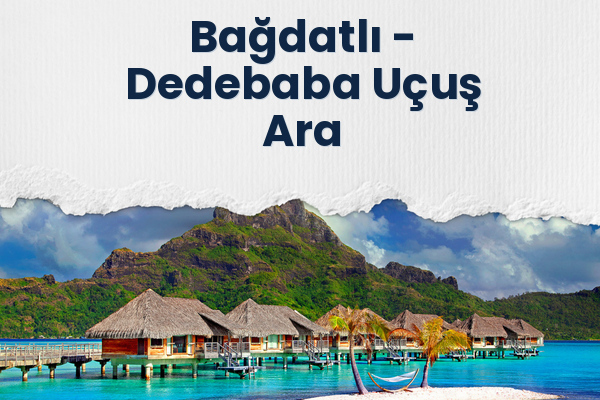 Bağdatlı → Dedebaba Uçuş Ara
