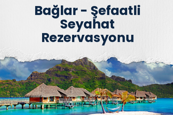 Bağlar → Şefaatli Seyahat Rezervasyonu