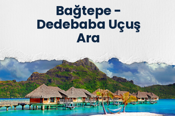 Bağtepe → Dedebaba Uçuş Ara