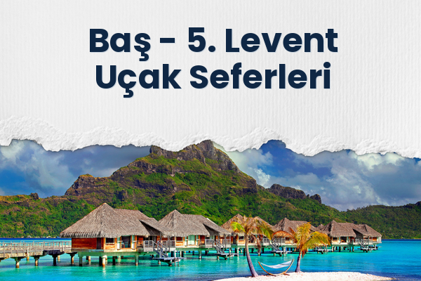 Baş → 5. Levent Uçak Seferleri