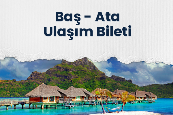 Baş → Ata Ulaşım Bileti