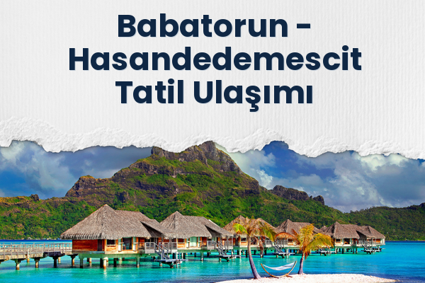 Babatorun → Hasandedemescit Tatil Ulaşımı