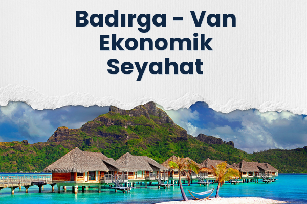 Badırga → Van Ekonomik Seyahat