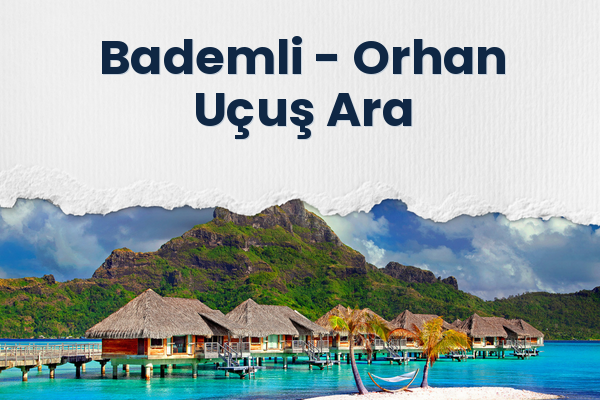 Bademli → Orhan Uçuş Ara