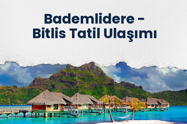 Bademlidere → Bitlis Tatil Ulaşımı