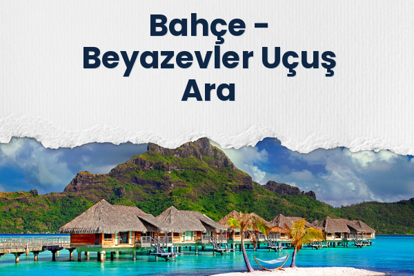 Bahçe → Beyazevler Uçuş Ara