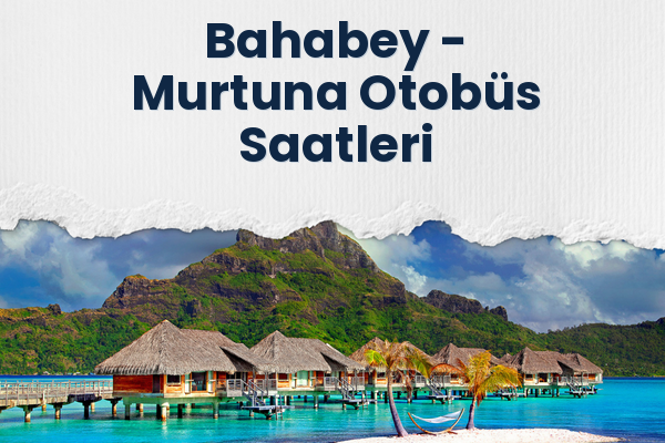 Bahabey → Murtuna Otobüs Saatleri