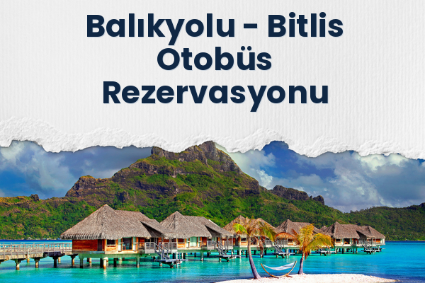 Balıkyolu → Bitlis Otobüs Rezervasyonu