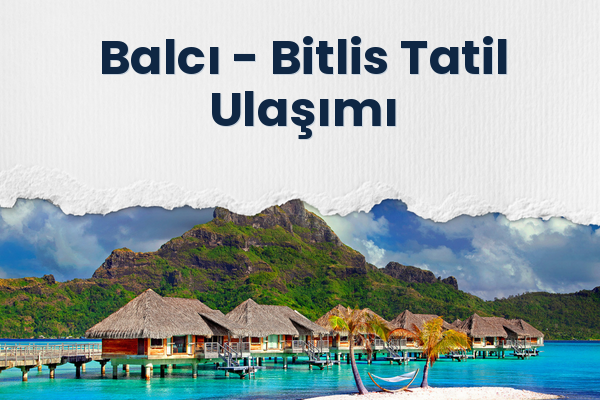 Balcı → Bitlis Tatil Ulaşımı