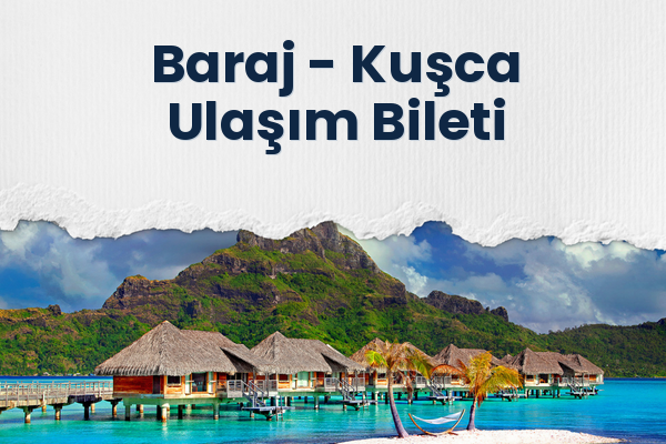 Baraj → Kuşca Ulaşım Bileti
