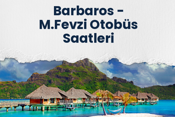 Barbaros → M.Fevzi Otobüs Saatleri