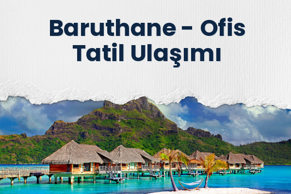 Baruthane → Ofis Tatil Ulaşımı