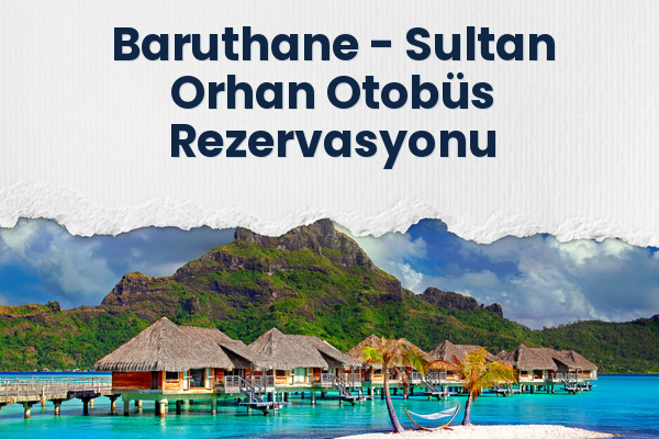Baruthane → Sultan Orhan Otobüs Rezervasyonu