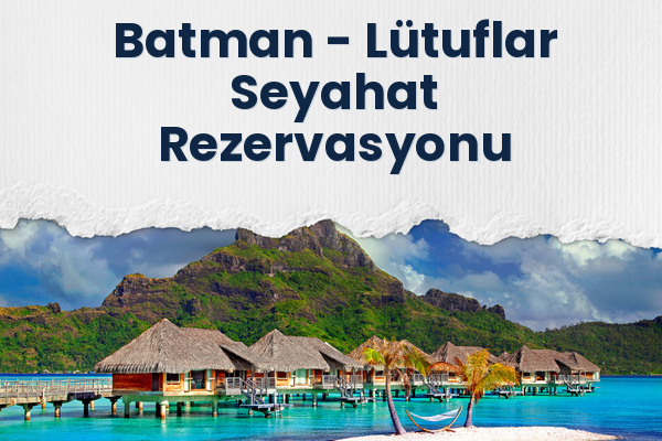 Batman → Lütuflar Seyahat Rezervasyonu