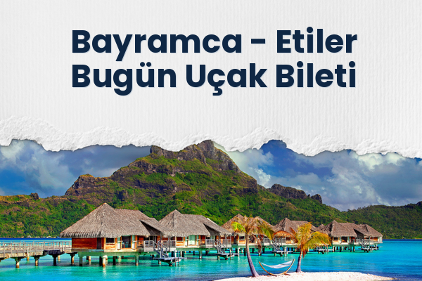 Bayramca → Etiler Bugün Uçak Bileti
