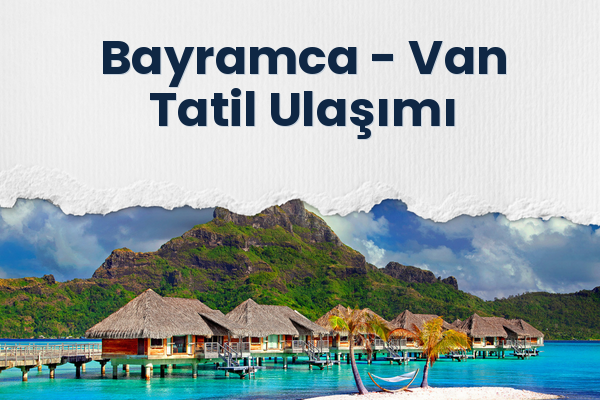 Bayramca → Van Tatil Ulaşımı