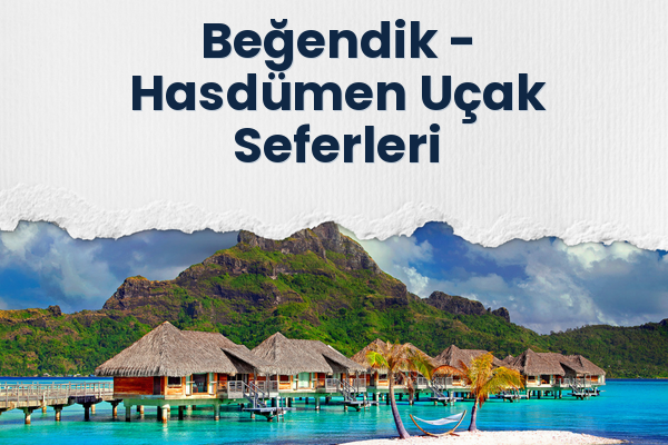 Beğendik → Hasdümen Uçak Seferleri