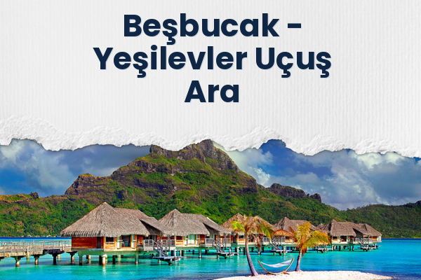Beşbucak → Yeşilevler Uçuş Ara