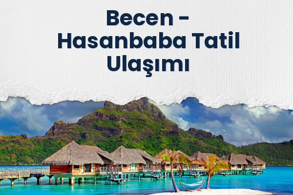 Becen → Hasanbaba Tatil Ulaşımı