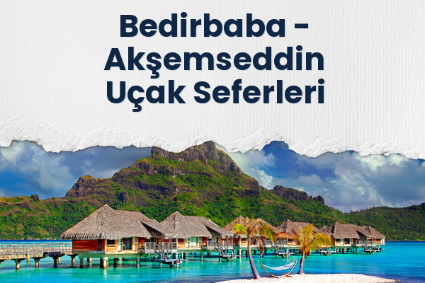 Bedirbaba → Akşemseddin Uçak Seferleri