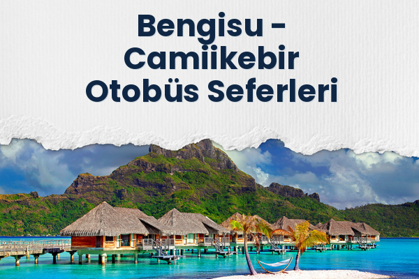 Bengisu → Camiikebir Otobüs Seferleri