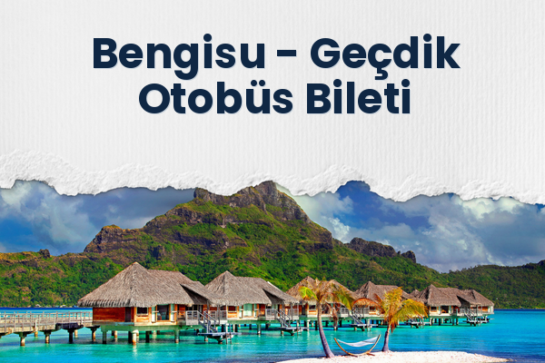 Bengisu → Geçdik Otobüs Bileti