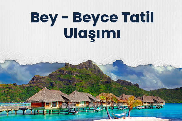 Bey → Beyce Tatil Ulaşımı