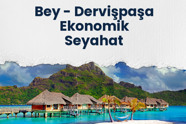 Bey → Dervişpaşa Ekonomik Seyahat