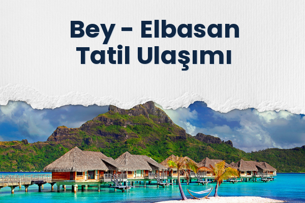Bey → Elbasan Tatil Ulaşımı