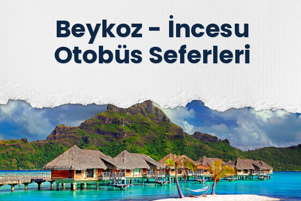 Beykoz → İncesu Otobüs Seferleri